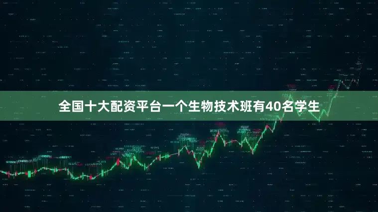 全国十大配资平台一个生物技术班有40名学生